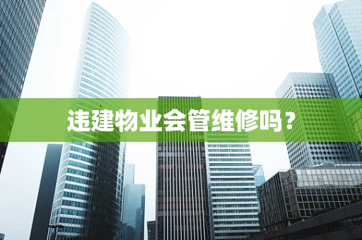 违建物业会管维修吗？