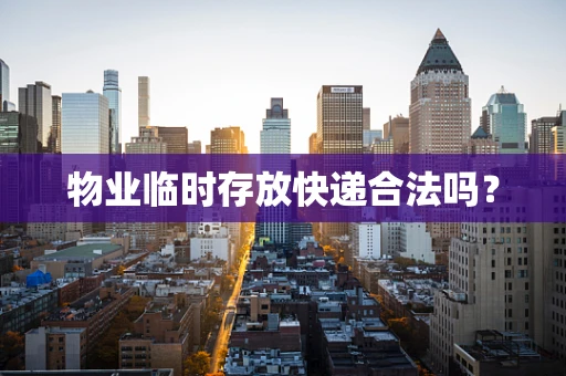 物业临时存放快递合法吗？