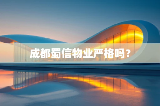 成都蜀信物业严格吗？