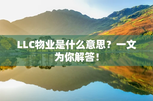 LLC物业是什么意思？一文为你解答！