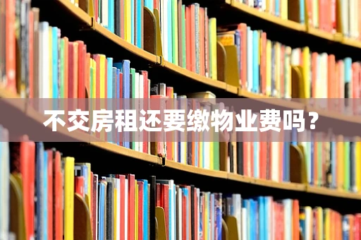 不交房租还要缴物业费吗？