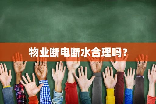 物业断电断水合理吗？