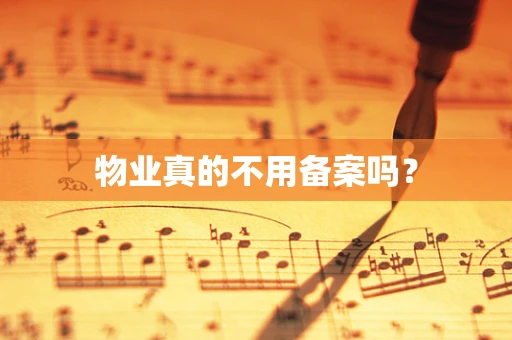 物业真的不用备案吗？