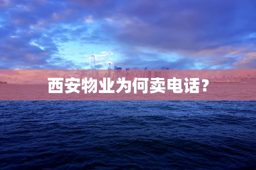 西安物业为何卖电话？