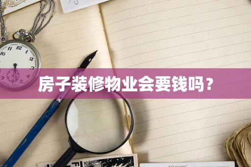 房子装修物业会要钱吗？