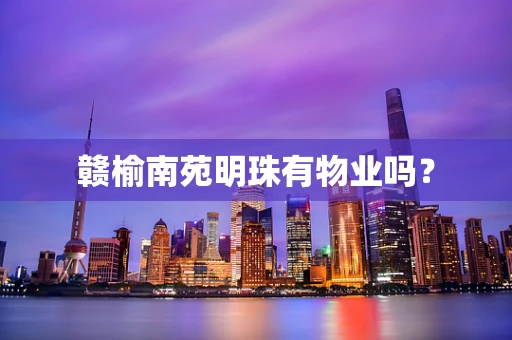赣榆南苑明珠有物业吗？