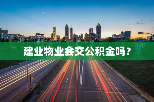 建业物业会交公积金吗？