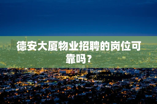 德安大厦物业招聘的岗位可靠吗？