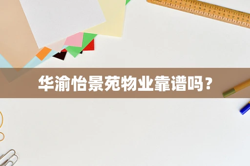 华渝怡景苑物业靠谱吗？