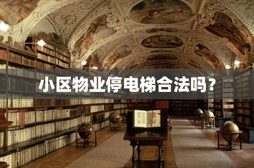 小区物业停电梯合法吗？