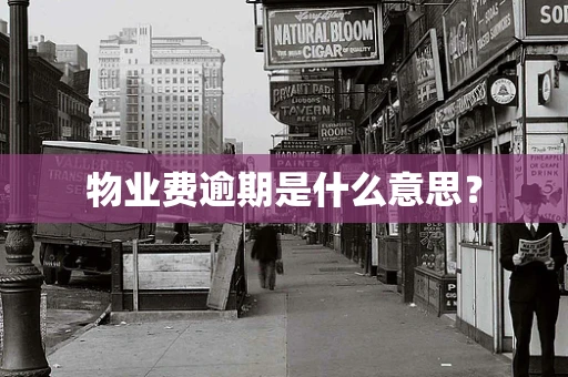 物业费逾期是什么意思？