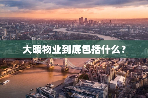 大暖物业到底包括什么？