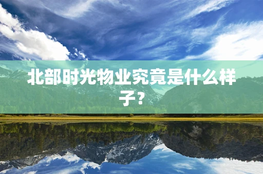 北部时光物业究竟是什么样子？