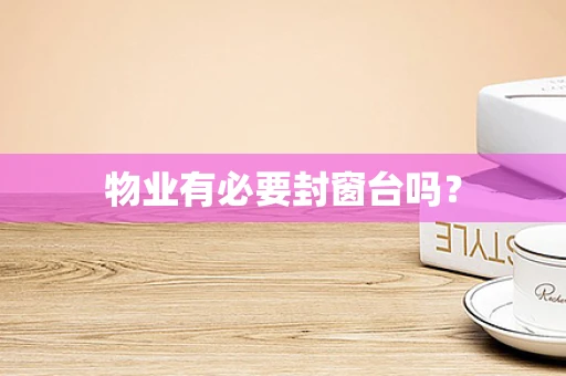 物业有必要封窗台吗？