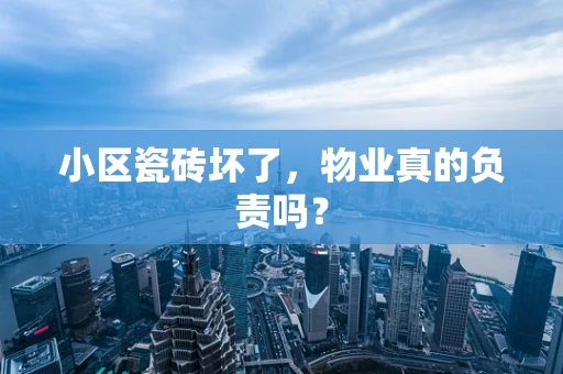 小区瓷砖坏了，物业真的负责吗？