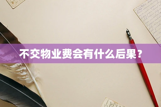 不交物业费会有什么后果？