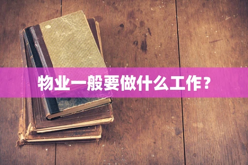 物业一般要做什么工作？