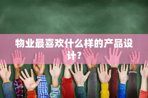 物业最喜欢什么样的产品设计？