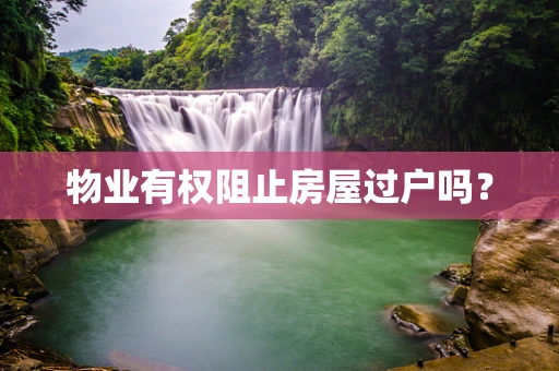 物业有权阻止房屋过户吗？