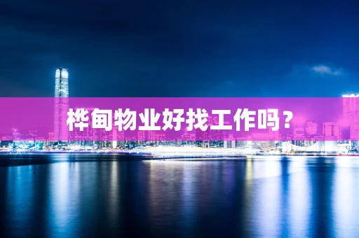 桦甸物业好找工作吗？