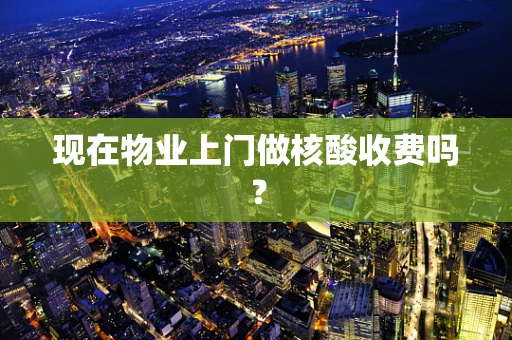 现在物业上门做核酸收费吗？