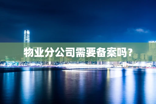 物业分公司需要备案吗？