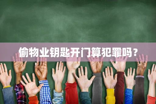 偷物业钥匙开门算犯罪吗？