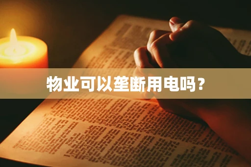 物业可以垄断用电吗？