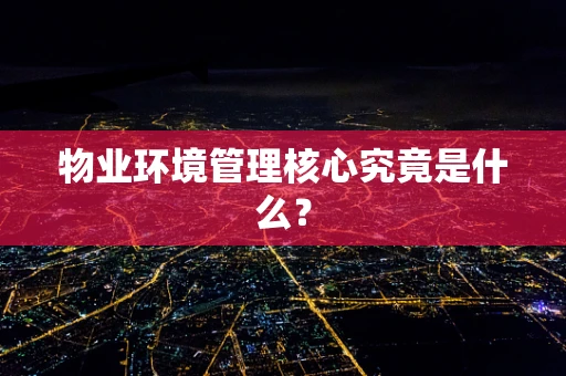 物业环境管理核心究竟是什么？