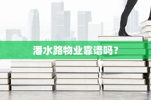 潘水路物业靠谱吗？