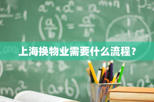 上海换物业需要什么流程？