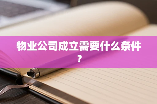 物业公司成立需要什么条件？