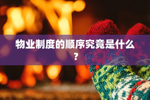 物业制度的顺序究竟是什么？