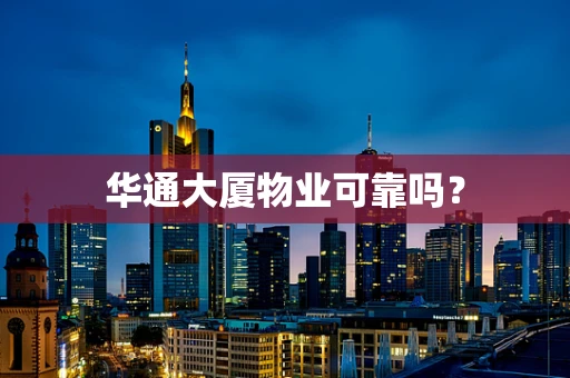 华通大厦物业可靠吗？