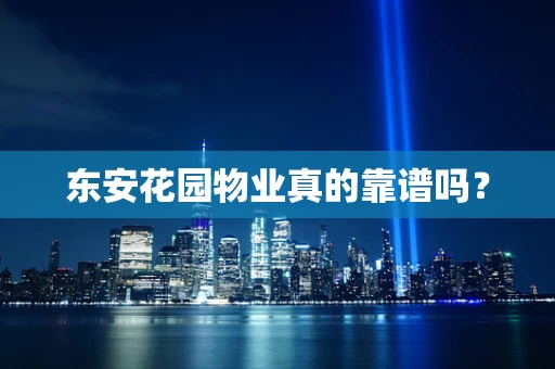 东安花园物业真的靠谱吗？
