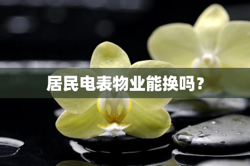 居民电表物业能换吗？
