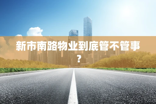 新市南路物业到底管不管事？