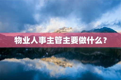 物业人事主管主要做什么？