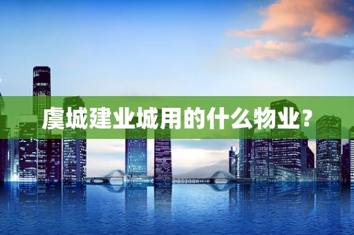 虞城建业城用的什么物业？
