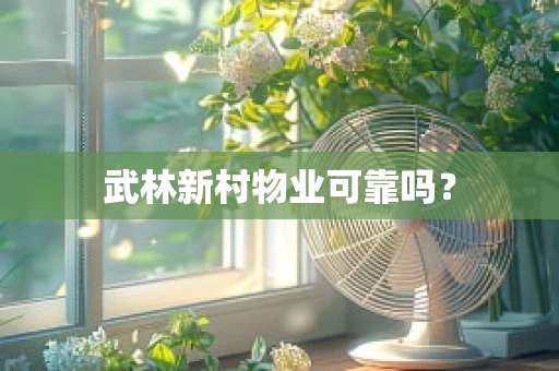 武林新村物业可靠吗？