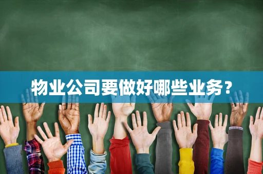 物业公司要做好哪些业务？