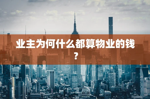 业主为何什么都算物业的钱？