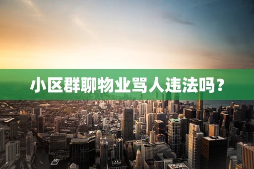 小区群聊物业骂人违法吗？