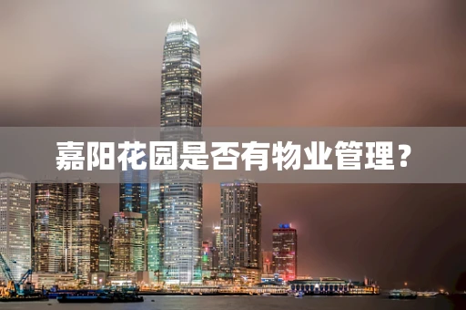 嘉阳花园是否有物业管理？
