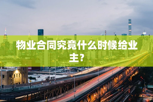 物业合同究竟什么时候给业主？