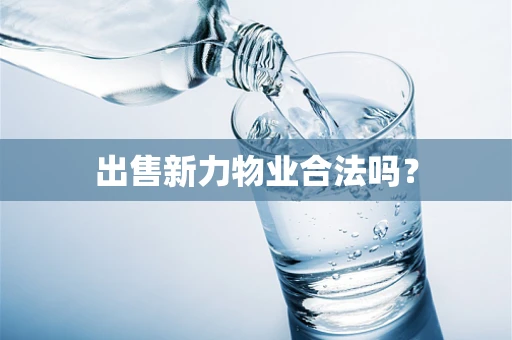 出售新力物业合法吗？