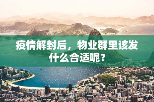 疫情解封后，物业群里该发什么合适呢？
