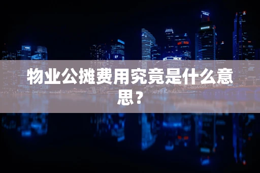 物业公摊费用究竟是什么意思？