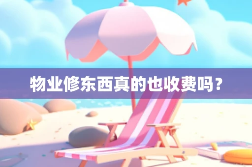 物业修东西真的也收费吗？