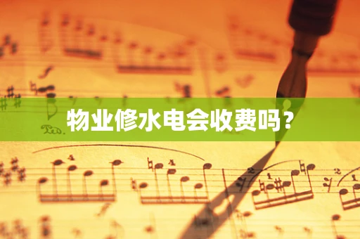 物业修水电会收费吗？
